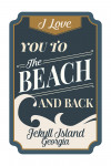Jekyll Island, Georgia - Love You to the Beach & Back - Beach Sentiment - Contour - Lantern Press Artwork